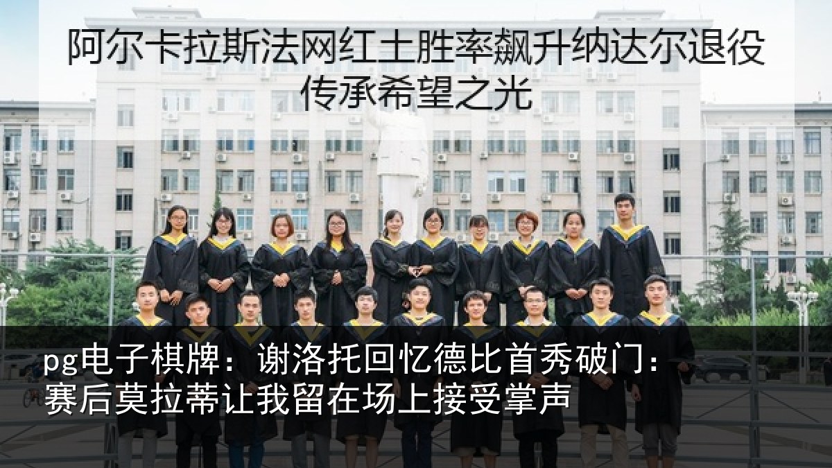 pg电子棋牌:谢洛相关情况门赛相关情况场上接受掌声